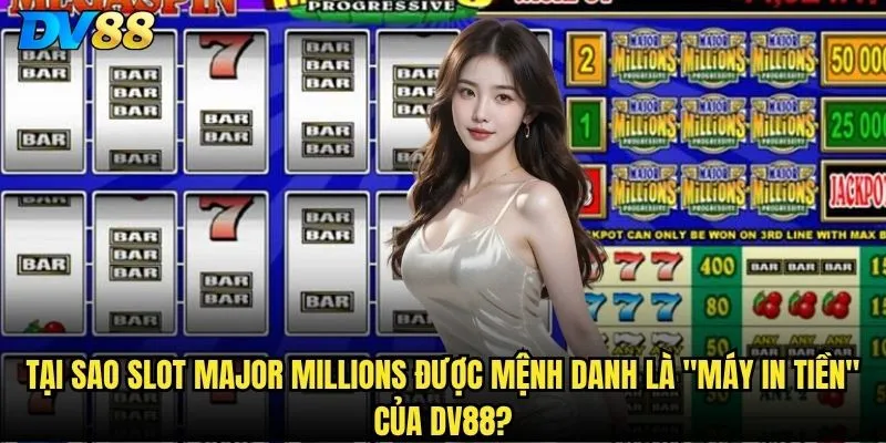 Slot Major Millions dv88 có thực sự biến bạn thành triệu phú? 2 Tại sao Slot Major Millions được mệnh danh là máy in tiền của dv88?