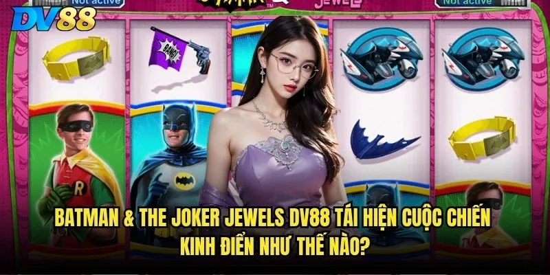 Slot Batman & The Joker Jewels dv88 - Ai sẽ là người chiến thắng cuối cùng? 2 Batman & The Joker Jewels dv88 tái hiện cuộc chiến kinh điển như thế nào?