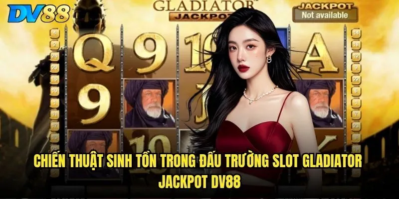 Slot Gladiator Jackpot dv88 - Bạn có đủ can đảm bước vào đấu trường? 3 Chiến thuật sinh tồn trong đấu trường Slot Gladiator Jackpot dv88