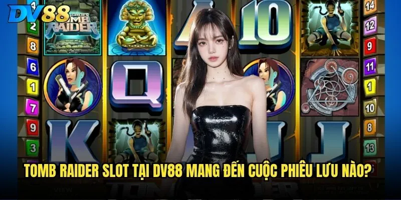 Slot Tomb Raider dv88 - Lara Croft có thể dẫn bạn đến kho báu? 2 Tomb Raider Slot tại dv88 mang đến cuộc phiêu lưu nào?