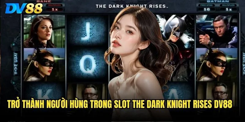 Slot The Dark Knight Rises dv88 - Gotham City có cần một anh hùng mới? 3 Trở thành người hùng trong Slot The Dark Knight Rises dv88