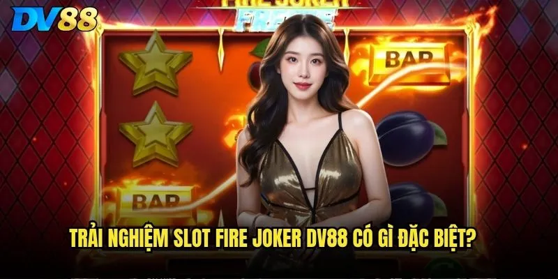 Slot Fire Joker dv88 có thực sự hấp dẫn như lời đồn? 3 Trải nghiệm Slot Fire Joker dv88 có gì đặc biệt?
