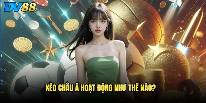 Kèo châu Á dv88 có tỷ lệ cược tốt nhất thị trường? 2 Kèo châu Á hoạt động như thế nào?