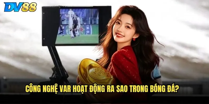 Công nghệ VAR dv88 có ảnh hưởng đến kết quả cược? 2 Công nghệ VAR hoạt động ra sao trong bóng đá?