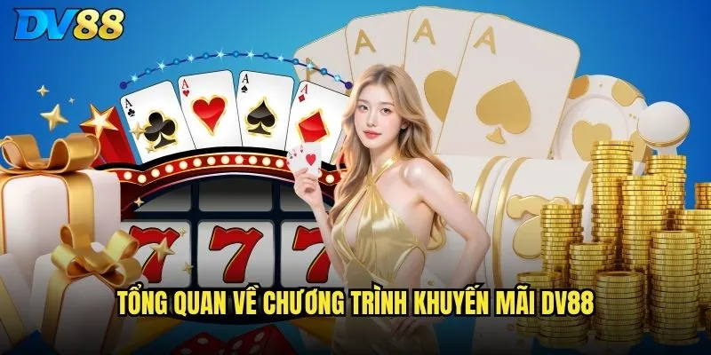 Khuyến mãi nhà cái dv88 có hấp dẫn và xứng đáng không? 2 Tổng quan về chương trình khuyến mãi dv88