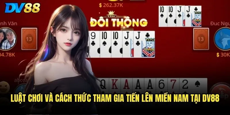 Tiến lên miền nam dv88 có gì đặc biệt so với các nhà cái khác? 2 Luật chơi và cách thức tham gia Tiến lên miền nam tại dv88