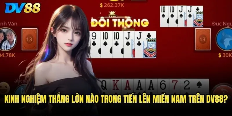Tiến lên miền nam dv88 có gì đặc biệt so với các nhà cái khác? 3 Kinh nghiệm thắng lớn nào trong tiến lên miền Nam trên dv88?