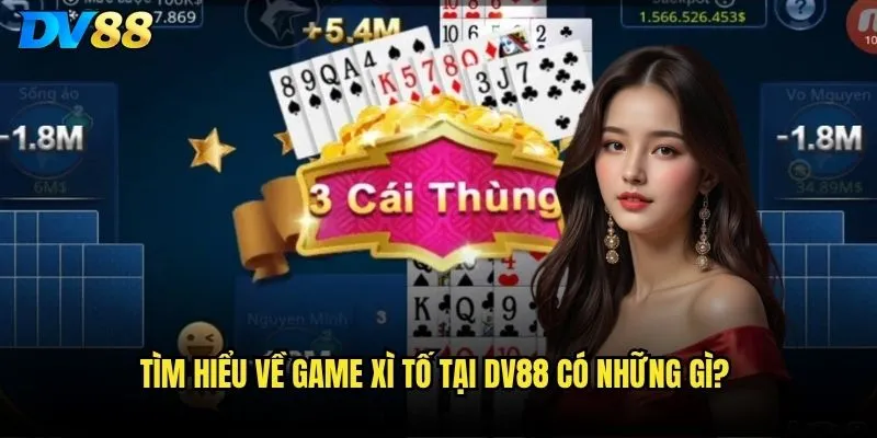 Xì tố dv88 có xứng đáng là vua của các game bài? 2 Tìm hiểu về game xì tố tại dv88 có những gì?