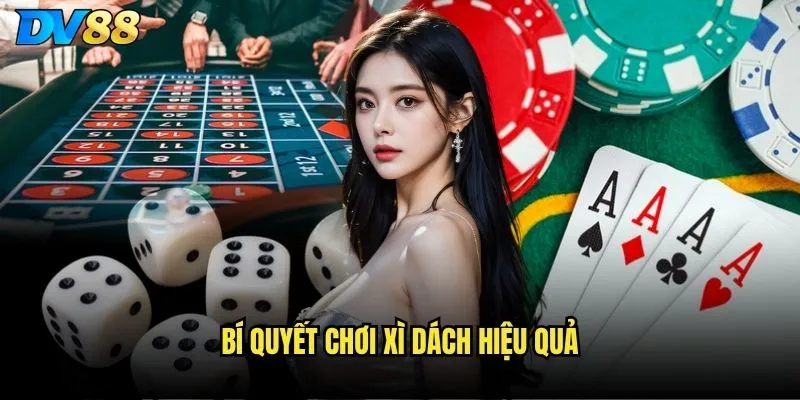 Xì dách dv88 có phải là lựa chọn tốt nhất cho người mới? 3 Bí quyết chơi Xì dách hiệu quả