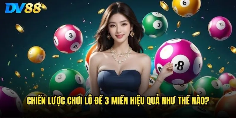 Lô đề 3 miền dv88 có tỷ lệ trúng cao hơn nhà cái khác? 3 Chiến lược chơi lô đề 3 miền hiệu quả như thế nào?