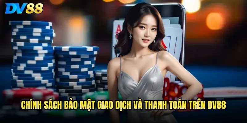 Chính sách bảo mật dv88 có đảm bảo an toàn thông tin người chơi không? 2 Chính sách bảo mật giao dịch và thanh toán trên dv88