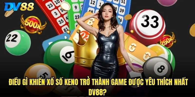 Xổ Số Keno dv88 có đáng để đầu tư thời gian và tiền bạc không? 2 Điều gì khiến xổ số keno trở thành game được yêu thích nhất dv88?