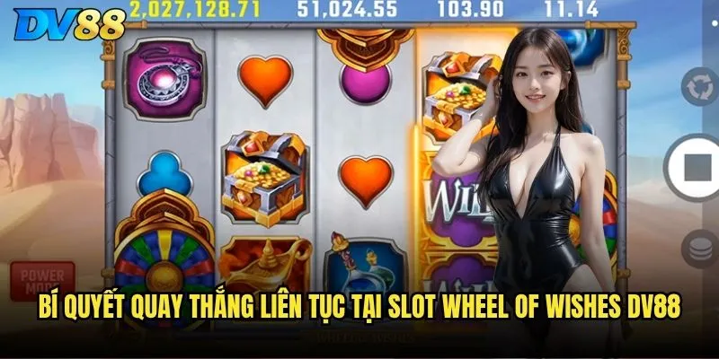 Slot Wheel of Wishes dv88 - Bánh xe ước nguyện có thật sự linh thiêng? 3 Bí quyết quay thắng liên tục tại Slot Wheel of Wishes dv88